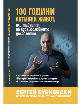 100 ГОДИНИ АКТИВЕН ЖИВОТ ИЛИ ТАЙНИТЕ НА ЗДРАВОСЛОВНОТО ДЪЛГОЛЕТИЕ  - СЕРГЕЙ БУБНОВСКИ - ЖАНУА 98