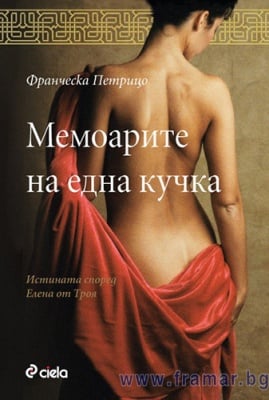 МЕМОАРИТЕ НА ЕДНА КУЧКА. ИСТИНАТА СПОРЕД ЕЛЕНА ОТ ТРОЯ - ФРАНЧЕСКА ПЕТРИЦО - СИЕЛА