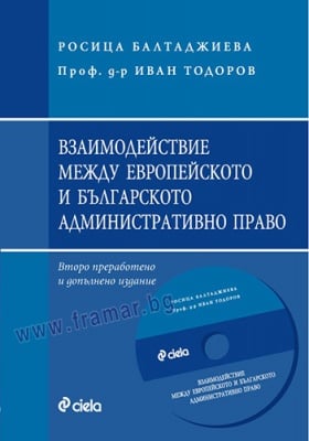 ВЗАИМОДЕЙСТВИЕ МЕЖДУ ЕВРОПЕЙСКОТО И БЪЛГАРСКОТО АДМИНИСТРАТИВНО ПРАВО + CD - ПРОФ. Д-Р ИВАН ТОДОРОВ, РОСИЦА БАЛТАДЖИЕВА - СИЕЛА