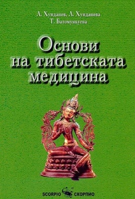 ОСНОВИ НА ТИБЕТСКАТА МЕДИЦИНА - Т. БАТОМУНКУЕВА, Л. ХУНДАНОВА, Л. ХУНДАНОВ - СКОРПИО