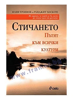 СТИЧАНЕТО. ПЪТЯТ КЪМ ВСИЧКИ КУЛТУРИ - ИЛИЯ ТРОЯНОВ, РАНДЖИТ ХОСКОТЕ - СИЕЛА
