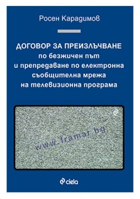 ДОГОВОР ЗА ПРЕИЗЛЪЧВАНЕ ПО БЕЗЖИЧЕН ПЪТ И ПРЕПРЕДАВАНЕ ПО ЕЛЕКТРОННА СЪОБЩИТЕЛНА МРЕЖА НА ТЕЛЕВИЗИОННА ПРОГРАМА - РОСЕН КАРАДИМОВ - СИЕЛА