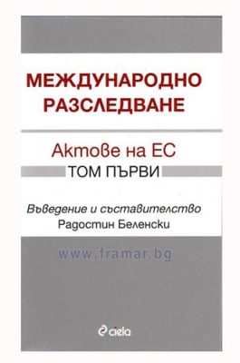 МЕЖДУНАРОДНО РАЗСЛЕДВАНЕ. АКТОВЕ НА ЕС - ТОМ ПЪРВИ - РАДОСТИН БЕЛЕНСКИ - СИЕЛА