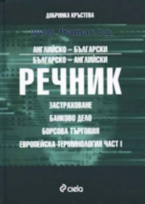 АНГЛИЙСКО - БЪЛГАРСКИ И БЪЛГАРСКО - АНГЛИЙСКИ РЕЧНИК ПО ЗАСТРАХОВАНЕ, БАНКОВО ДЕЛО, БОРСОВА ТЪРГОВИЯ И ЕВРОПЕЙСКА ТЕРМИНОЛОГИЯ, ЧАСТ I - ДОБРИНКА КРЪСТЕВА - СИЕЛА