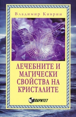 ЛЕЧЕБНИТЕ И МАГИЧЕСКИ СВОЙСТВА НА КРИСТАЛИТЕ - ВЛАДИМИР КИВРИН
