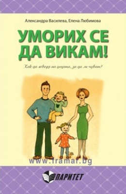 УМОРИХ СЕ ДА ВИКАМ! КАК ДА ГОВОРЯ НА ДЕЦАТА, ЗА ДА МЕ ЧУВАТ? - АЛЕКСАНДРА ВАСИЛЕВА, ЕЛЕНА ЛЮБИМОВА