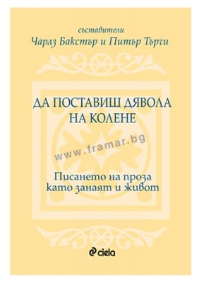 ДА ПОСТАВИШ ДЯВОЛА НА КОЛЕНЕ. ПИСАНЕТО НА ПРОЗА КАТО ЗАНАЯТ И ЖИВОТ - ПИТЪР ТЪРЧИ, ЧАРЛЗ БАКСТЪР - СИЕЛА