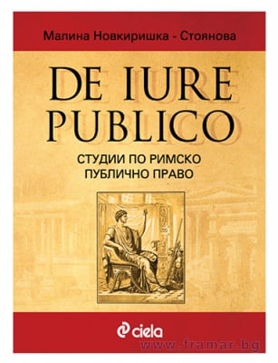 DE IURE PUBLICO. СТУДИИ ПО РИМСКО ПУБЛИЧНО ПРАВО - МАЛИНА НОВКИРИШКА - СТОЯНОВА - СИЕЛА