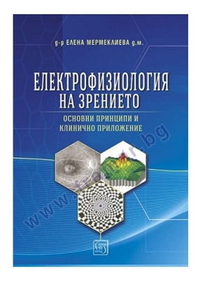 ЕЛЕКТРОФИЗИОЛОГИЯ НА ЗРЕНИЕТО - ОСНОВНИ ПРИНЦИПИ И КЛИНИЧНО ПРИЛОЖЕНИЕ - Д-Р ЕЛЕНА МЕРМЕКЛИЕВА - ИЗТОК - ЗАПАД