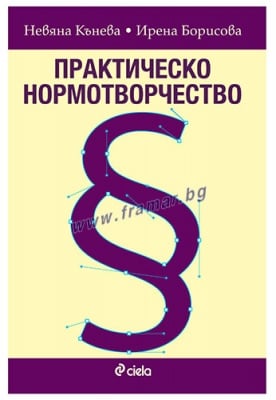 ПРАКТИЧЕСКО НОРМОТВОРЧЕСТВО - ИРЕНА БОРИСОВА, НЕВЯНА КЪНЕВА - СИЕЛА