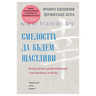 СМЕЛОСТТА ДА БЪДЕМ ЩАСТЛИВИ - ИЧИРО КИШИМИ, ФУМИТАКЕ КОГА - ХЕРМЕС