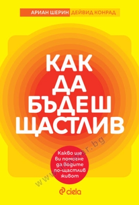 КАК ДА БЪДЕШ ЩАСТЛИВ - АРИАН ШЕРИН И ДЕЙВИД КОНРАД - СИЕЛА