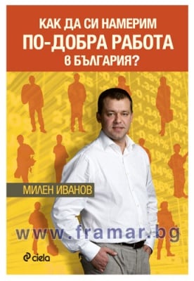 КАК ДА СИ НАМЕРИМ ПО-ДОБРА РАБОТА В БЪЛГАРИЯ? - МИЛЕН ИВАНОВ - СИЕЛА