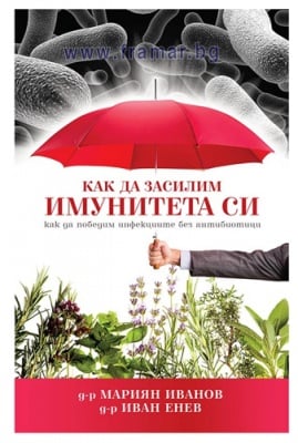 КАК ДА ЗАСИЛИМ ИМУНИТЕТА СИ. КАК ДА ПОБЕДИМ ИНФЕКЦИИТЕ БЕЗ АНТИБИОТИЦИ - д-р  МАРИЯН ИВАНОВ И д-р ИВАН ЕНЕВ