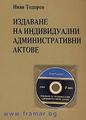 ИЗДАВАНЕ НА ИНДИВИДУАЛНИ АДМИНИСТРАТИВНИ АКТОВЕ 2004 + CD - ПРОФ. ИВАН ТОДОРОВ - СИЕЛА