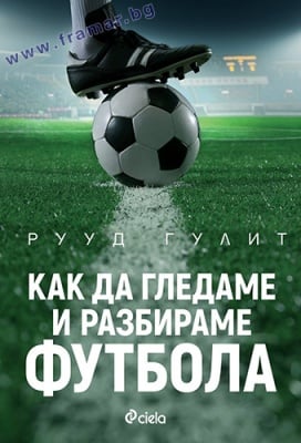КАК ДА ГЛЕДАМЕ И РАЗБИРАМЕ ФУТБОЛА - РУУД ГУЛИТ - СИЕЛА