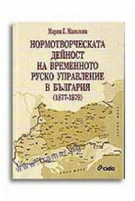 НОРМОТВОРЧЕСКАТА ДЕЙНОСТ НА ВРЕМЕННОТО РУСКО УПРАВЛЕНИЕ В БЪЛГАРИЯ (1877 - 1879) - МАРИЯ МАНОЛОВА - СИЕЛА