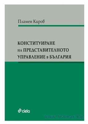 КОНСТИТУИРАНЕ НА ПРЕДСТАВИТЕЛНОТО УПРАВЛЕНИЕ В БЪЛГАРИЯ - ПЛАМЕН КИРОВ - СИЕЛА