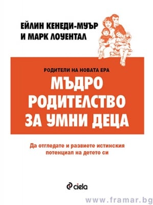МЪДРО РОДИТЕЛСТВО ЗА УМНИ ДЕЦА - ЕЙЛИН КЕНЕДИ - МУЪР, МАРК ЛОУЕНТАЛ - СИЕЛА