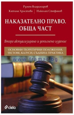 НАКАЗАТЕЛНО ПРАВО. ОБЩА ЧАСТ. ВТОРО АКТУАЛИЗИРАНО И ДОПЪЛНЕНО ИЗДАНИЕ - РУМЕН ВЛАДИМИРОВ - СИЕЛА