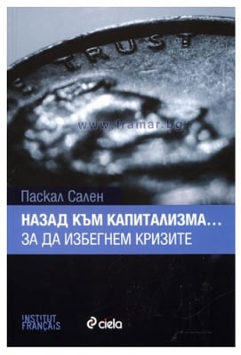 НАЗАД КЪМ КАПИТАЛИЗМА ... ЗА ДА ИЗБЕГНЕМ КРИЗИТЕ - ПАСКАЛ САЛЕН - СИЕЛА