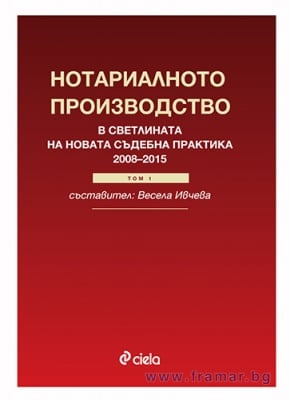 НОТАРИАЛНОТО ПРОИЗВОДСТВО В СВЕТЛИНАТА НА НОВАТА СЪДЕБНА ПРАКТИКА (2008-2015 год.) - ВЕСЕЛА ИВЧЕВА - СИЕЛА