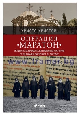 ОПЕРАЦИЯ "МАРАТОН". ИСТИНАТА ЗА КРАЖБАТА НА ПАИСИЕВАТА ИСТОРИЯ ОТ ДЪРЖАВНА СИГУРНОСТ В "ЗОГРАФ" - ХРИСТО ХРИСТОВ - СИЕЛА
