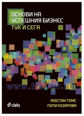 ОСНОВИ ЗА УСПЕШНИЯ БИЗНЕС. ТУК И СЕГА - ЖЮСТИН ТОМС, ПОЛИ КОЗАРОВА - СИЕЛА