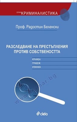 РАЗСЛЕДВАНЕ НА ПРЕСТЪПЛЕНИЯ ПРОТИВ СОБСТВЕНОСТТА - КРАЖБА, ГРАБЕЖ, ИЗМАМА - ПРОФ. РАДОСТИН БЕЛЕНСКИ