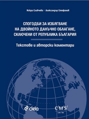 СПОГОДБИ ЗА ИЗБЯГВАНЕ НА ДВОЙНОТО ДАНЪЧНО ОБЛАГАНЕ, СКЛЮЧЕНИ ОТ РЕПУБЛИКА БЪЛГАРИЯ. ТЕКСТОВЕ И АВТОРСКИ КОМЕНТАРИ - АЛЕКСАНДЪР СТЕФАНОВ, ИСКРА СЛАВЧЕВА - СИЕЛА