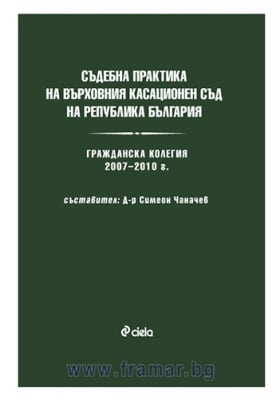 СЪДЕБНА ПРАКТИКА НА ВЪРХОВНИЯ КАСАЦИОНЕН СЪД НА Р. БЪЛГАРИЯ. ГРАЖДАНСКА КОЛЕГИЯ 2007 - 2010 год. - Д-Р СИМЕОН ЧАНАЧЕВ - СИЕЛА