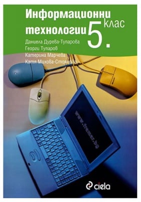 УЧЕБНИК ПО ИНФОРМАЦИОННИ ТЕХНОЛОГИИ ЗА 5 КЛАС + CD – ГЕОРГИ ТУПАРОВ, ДАНИЕЛА ДУРЕВА-ТУПАРОВА, КАТЕРИНА МАРЧЕВА, КАТЯ МИХОВА-СТОЯНОВА – СИЕЛА