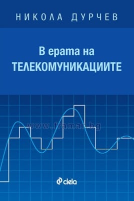 В ЕРАТА НА ТЕЛЕКОМУНИКАЦИИТЕ - НИКОЛА ДУРЧЕВ - СИЕЛА