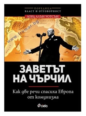 ЗАВЕТЪТ НА ЧЪРЧИЛ. КАК ДВЕ РЕЧИ СПАСИХА ЕВРОПА ОТ КОМУНИЗМА - ЛОРД АЛЪН УОТСЪН - СИЕЛА