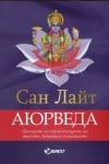 АЮРВЕДА - ПРИНЦИПИ ЗА ХАРМОНИЗИРАНЕ НА ТЯЛОТО, ДУШАТА И СЪЗНАНИЕТО - САН ЛАЙТ
