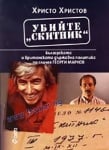 УБИЙТЕ "СКИТНИК": БЪЛГАРСКАТА И БРИТАНСКАТА ДЪРЖАВНА ПОЛИТИКА ПО СЛУЧАЯ ГЕОРГИ МАРКОВ - ХРИСТО ХРИСТОВ - СИЕЛА