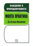 ВЪВЕДЕНИЕ В ПРИРОДОЛЕЧЕНИЕТО. МОЯТА ПРАКТИКА - Д-Р АТАНАС МИХАЙЛОВ - ИЗТОК - ЗАПАД